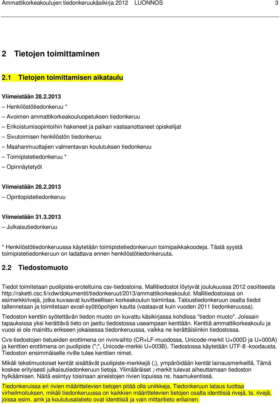 hakeneet ja paikan vastaanottaneet opiskelijat Sivutoimisen henkilöstön tiedonkeruu Maahanmuuttajien valmentavan koulutuksen tiedonkeruu Toimipistetiedonkeruu * Opinnäytetyöt Viimeistään 28