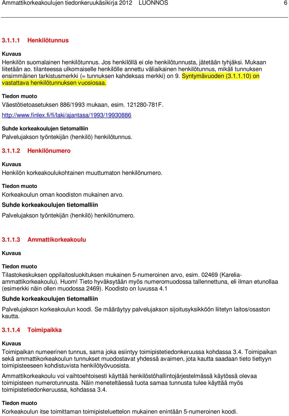 1.10) on vastattava henkilötunnuksen vuosiosaa. Väestötietoasetuksen 886/1993 mukaan, esim. 121280-781F. http://www.finlex.