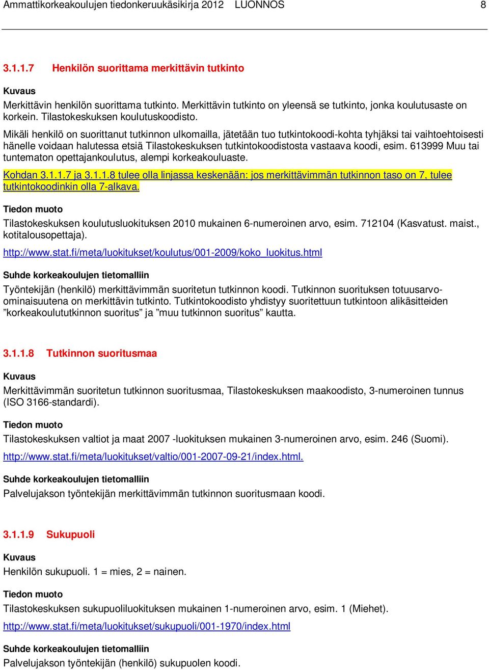 Mikäli henkilö on suorittanut tutkinnon ulkomailla, jätetään tuo tutkintokoodi-kohta tyhjäksi tai vaihtoehtoisesti hänelle voidaan halutessa etsiä Tilastokeskuksen tutkintokoodistosta vastaava koodi,