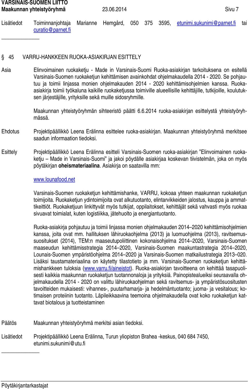 ohjelmakaudella 2014-2020. Se pohjautuu ja toimii linjassa monien ohjelmakauden 2014-2020 kehittämisohjelmien kanssa.