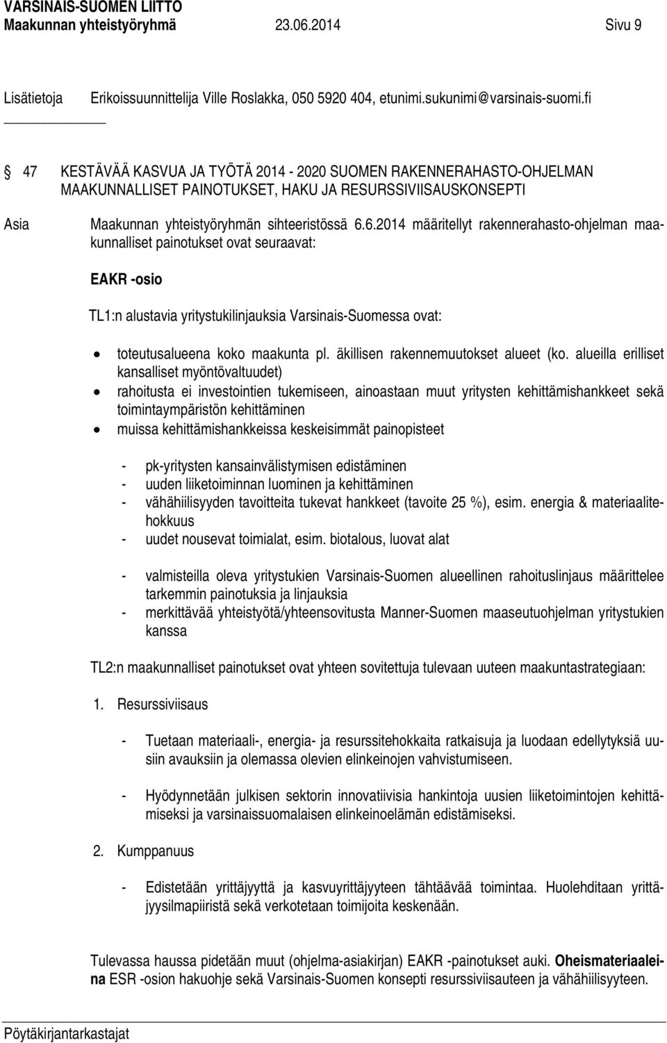 6.2014 määritellyt rakennerahasto-ohjelman maakunnalliset painotukset ovat seuraavat: EAKR -osio TL1:n alustavia yritystukilinjauksia Varsinais-Suomessa ovat: toteutusalueena koko maakunta pl.