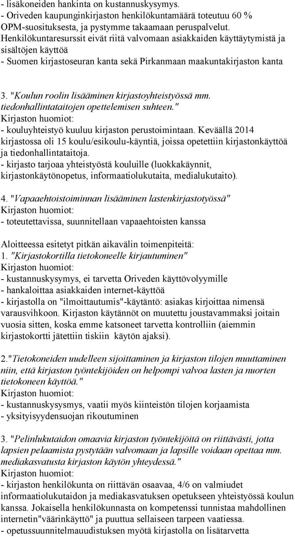 "Koulun roolin lisääminen kirjastoyhteistyössä mm. tiedonhallintataitojen opettelemisen suhteen." - kouluyhteistyö kuuluu kirjaston perustoimintaan.