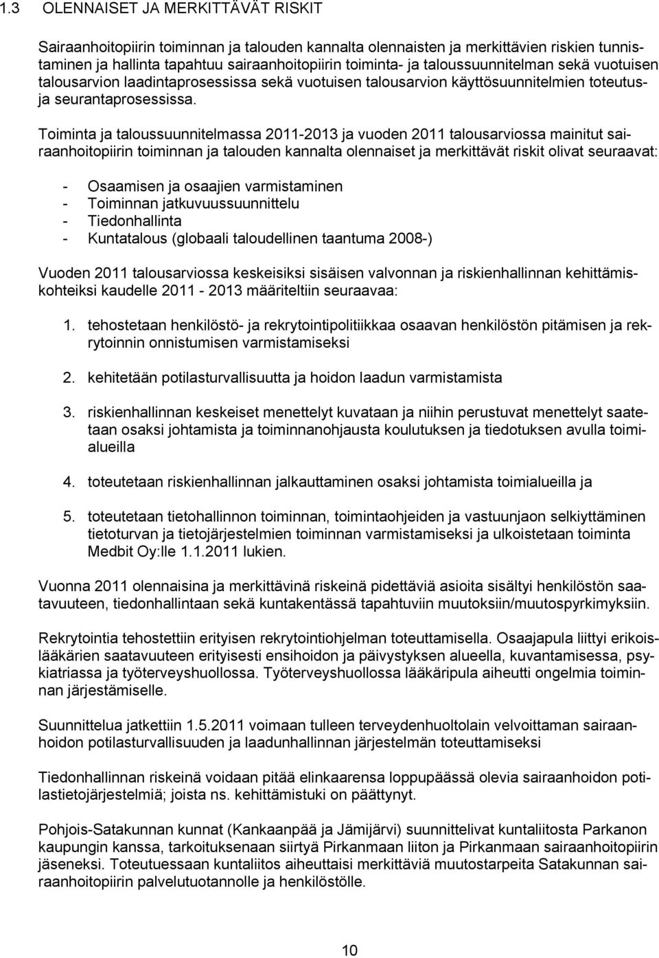 Toiminta ja taloussuunnitelmassa 2011-2013 ja vuoden 2011 talousarviossa mainitut sairaanhoitopiirin toiminnan ja talouden kannalta olennaiset ja merkittävät riskit olivat seuraavat: - Osaamisen ja