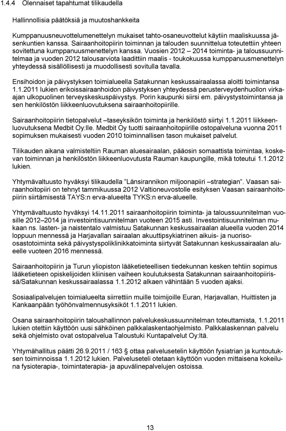 Vuosien 2012 2014 toiminta- ja taloussuunnitelmaa ja vuoden 2012 talousarviota laadittiin maalis - toukokuussa kumppanuusmenettelyn yhteydessä sisällöllisesti ja muodollisesti sovitulla tavalla.