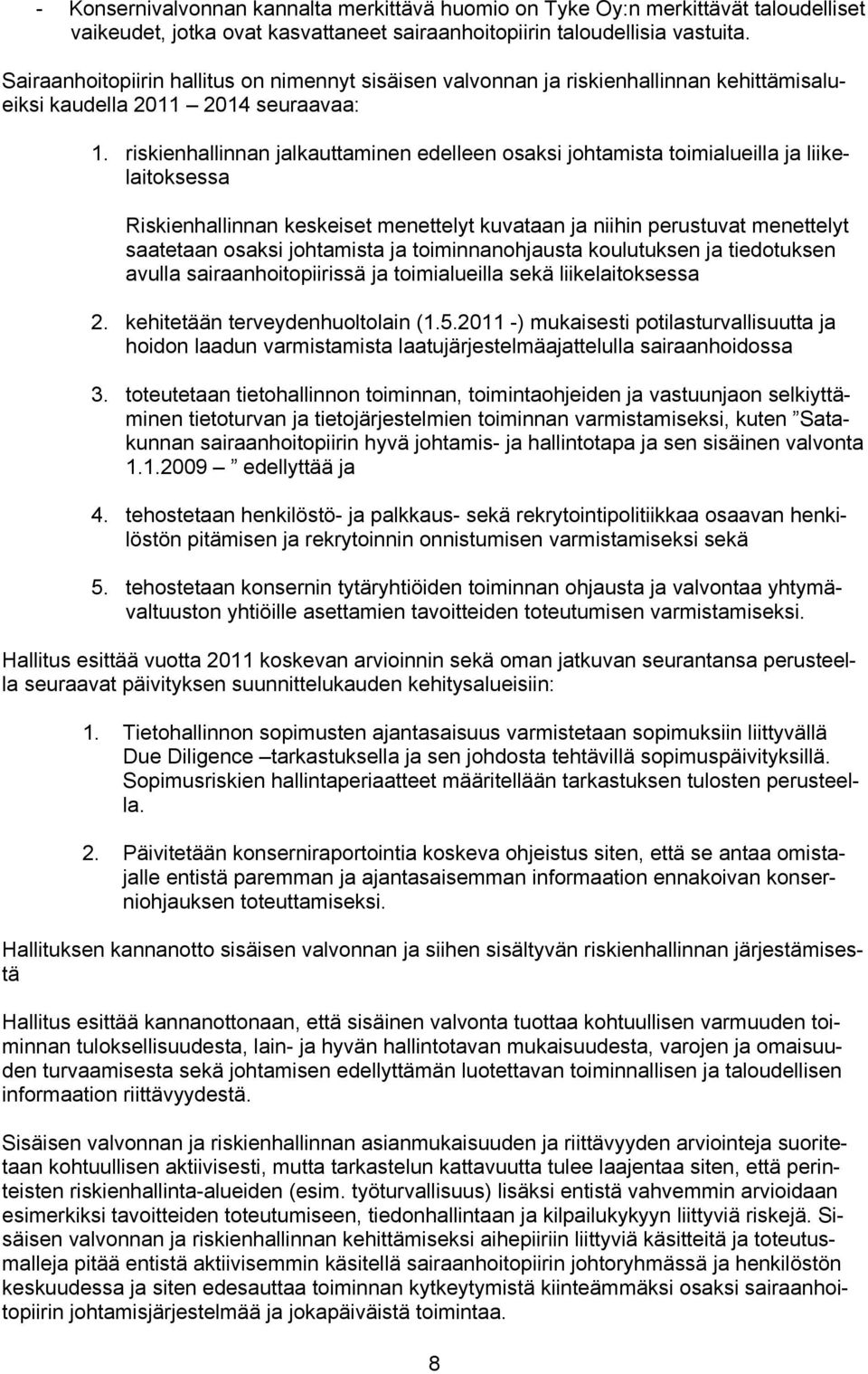 riskienhallinnan jalkauttaminen edelleen osaksi johtamista toimialueilla ja liikelaitoksessa Riskienhallinnan keskeiset menettelyt kuvataan ja niihin perustuvat menettelyt saatetaan osaksi johtamista