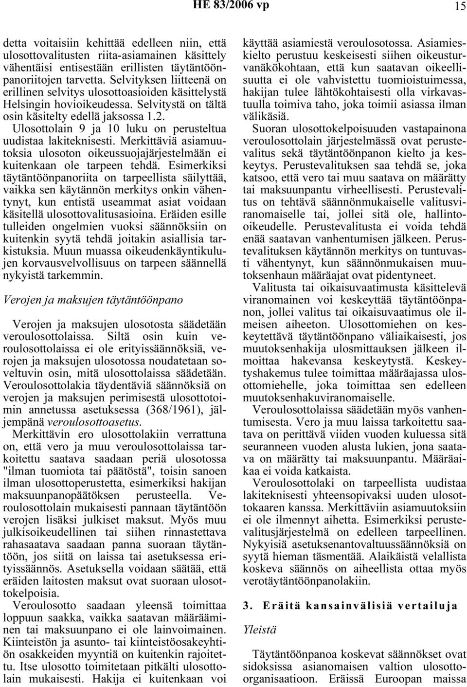 Ulosottolain 9 ja 10 luku on perusteltua uudistaa lakiteknisesti. Merkittäviä asiamuutoksia ulosoton oikeussuojajärjestelmään ei kuitenkaan ole tarpeen tehdä.