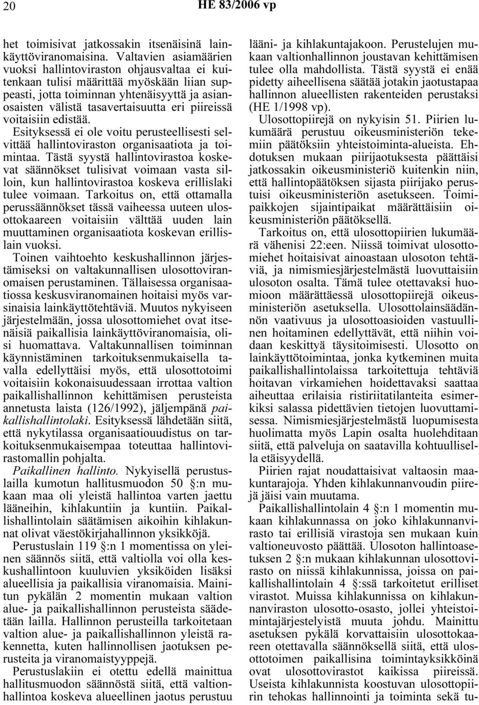 piireissä voitaisiin edistää. Esityksessä ei ole voitu perusteellisesti selvittää hallintoviraston organisaatiota ja toimintaa.