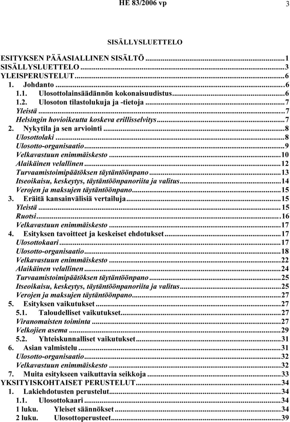 ..12 Turvaamistoimipäätöksen täytäntöönpano...13 Itseoikaisu, keskeytys, täytäntöönpanoriita ja valitus...14 Verojen ja maksujen täytäntöönpano...15 3. Eräitä kansainvälisiä vertailuja...15 Yleistä.