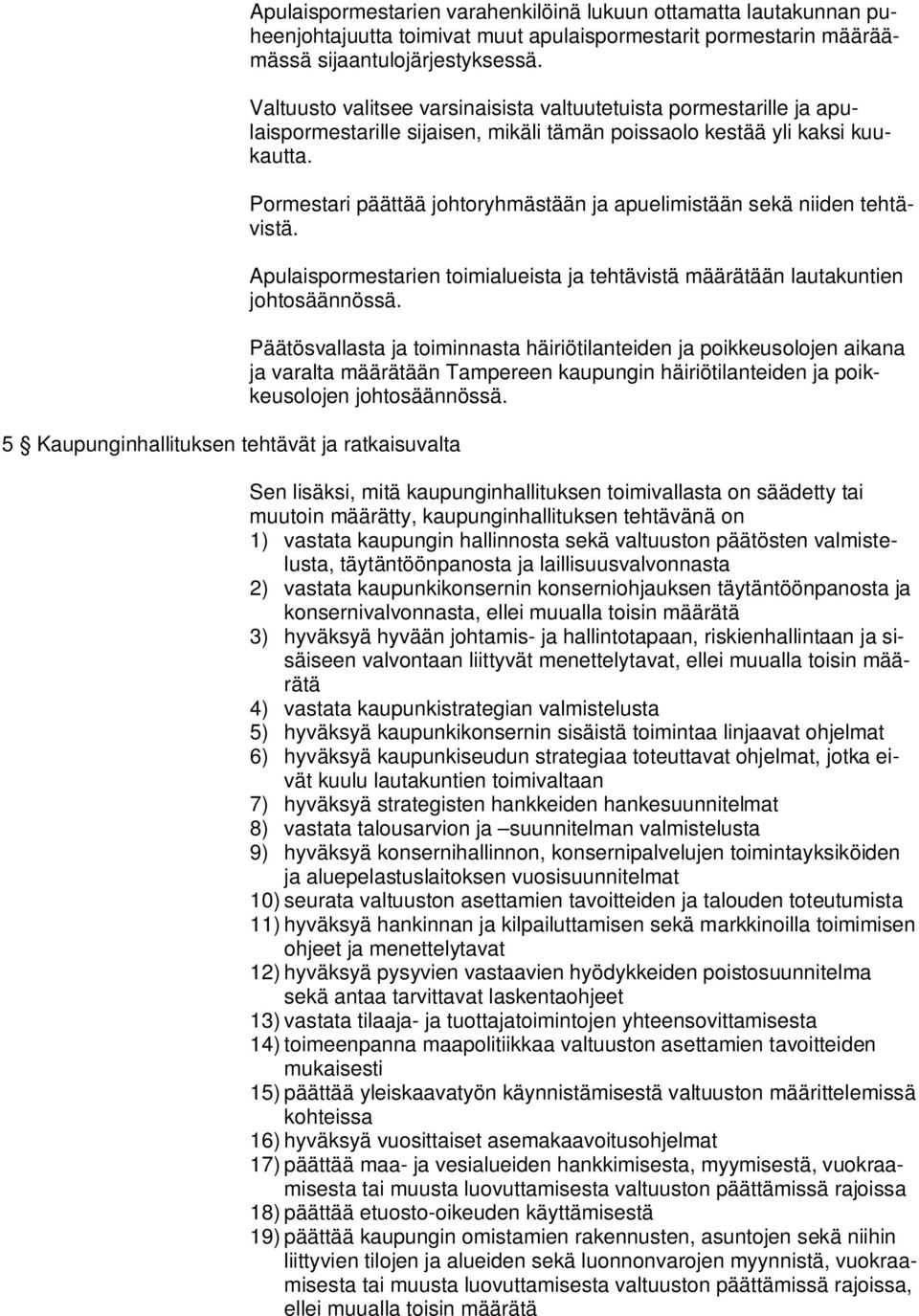 Pormestari päättää johtoryhmästään ja apuelimistään sekä niiden tehtävistä. Apulaispormestarien toimialueista ja tehtävistä määrätään lautakuntien johtosäännössä.