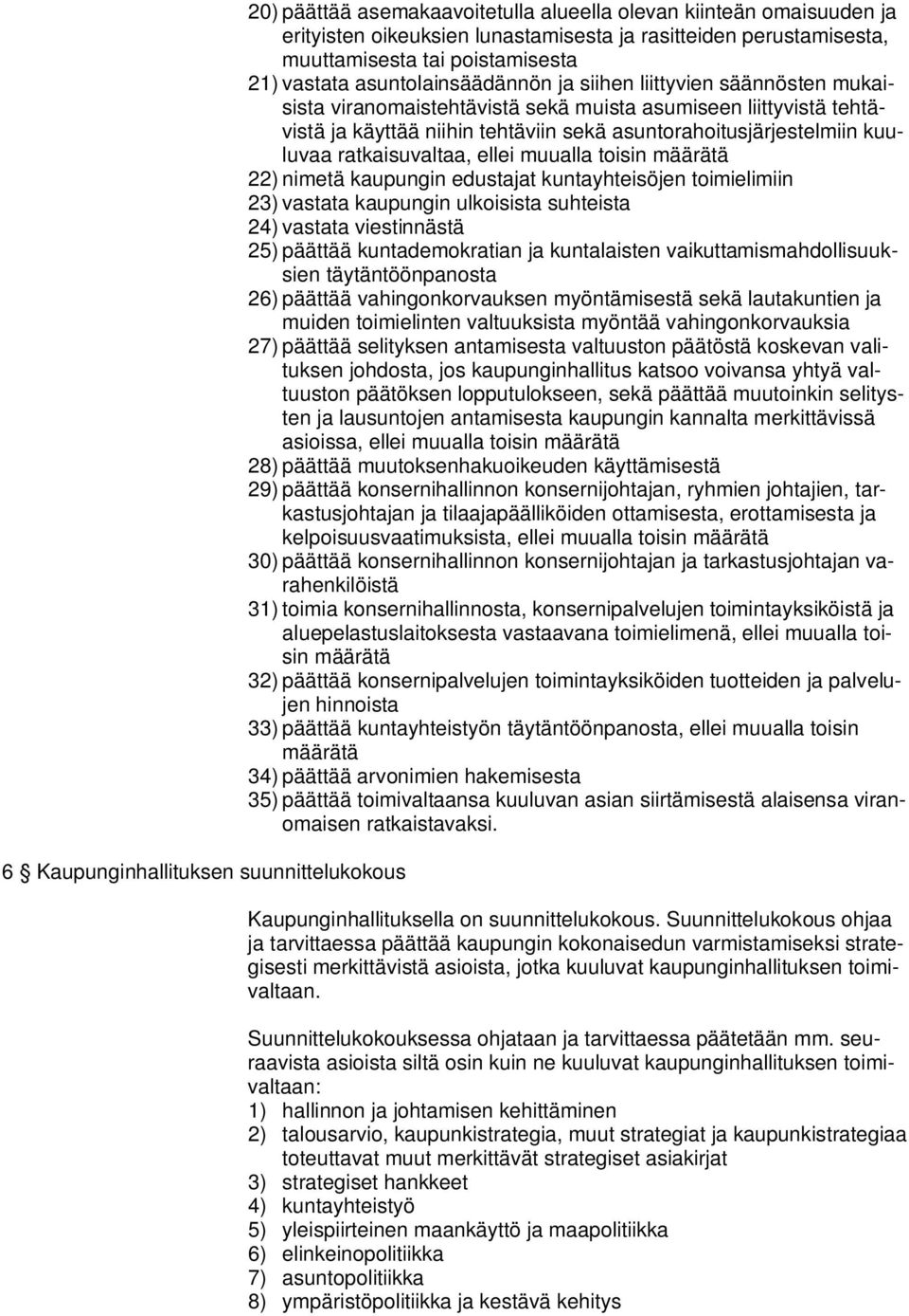 asuntorahoitusjärjestelmiin kuuluvaa ratkaisuvaltaa, ellei muualla toisin määrätä 22) nimetä kaupungin edustajat kuntayhteisöjen toimielimiin 23) vastata kaupungin ulkoisista suhteista 24) vastata