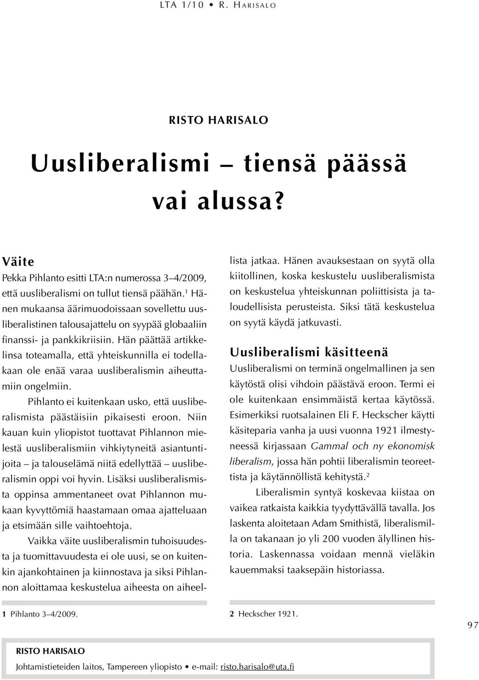 Hän päättää artikkelinsa toteamalla, että yhteiskunnilla ei todellakaan ole enää varaa uusliberalismin aiheuttamiin ongelmiin.