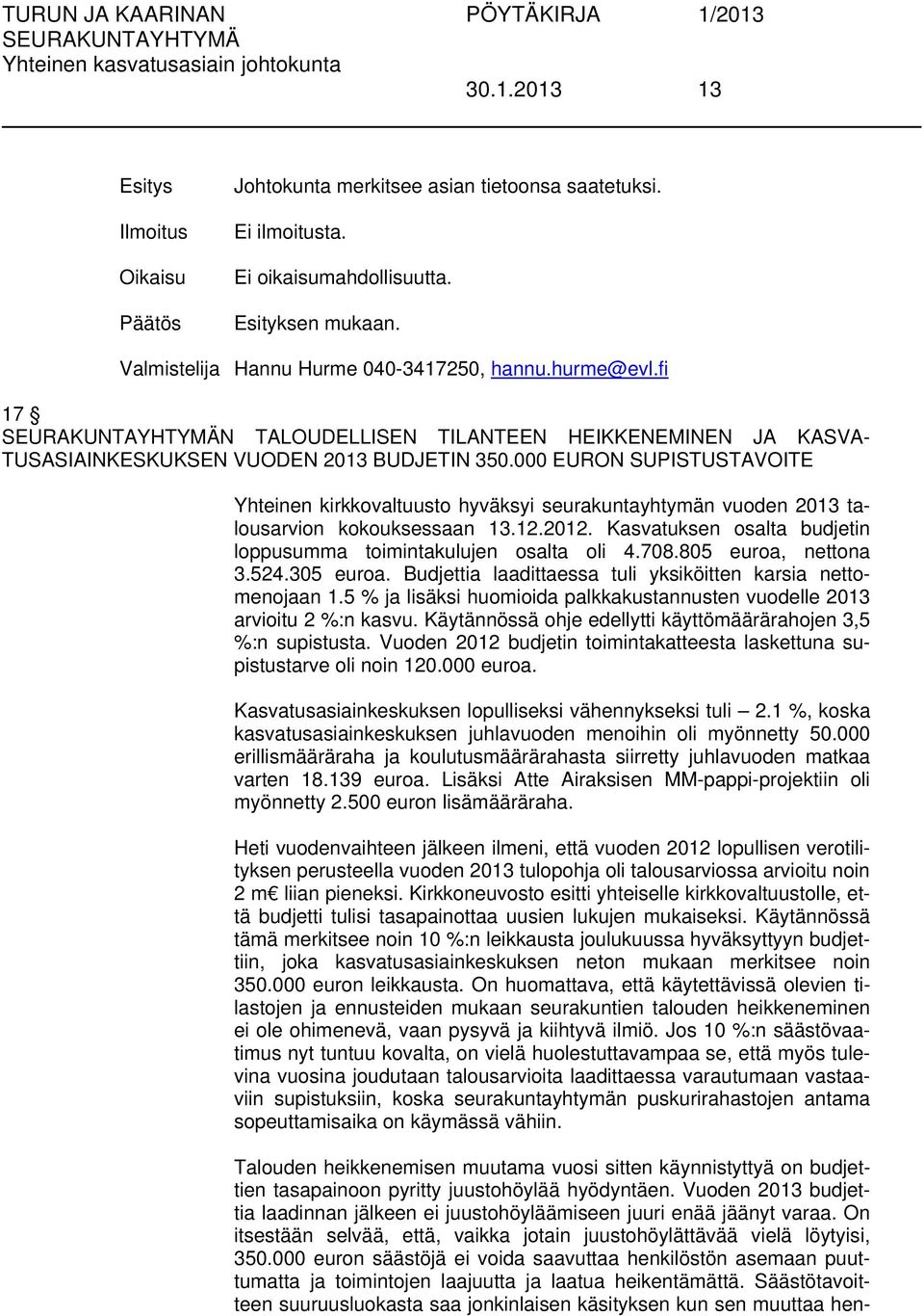 000 EURON SUPISTUSTAVOITE Yhteinen kirkkovaltuusto hyväksyi seurakuntayhtymän vuoden 2013 talousarvion kokouksessaan 13.12.2012. Kasvatuksen osalta budjetin loppusumma toimintakulujen osalta oli 4.