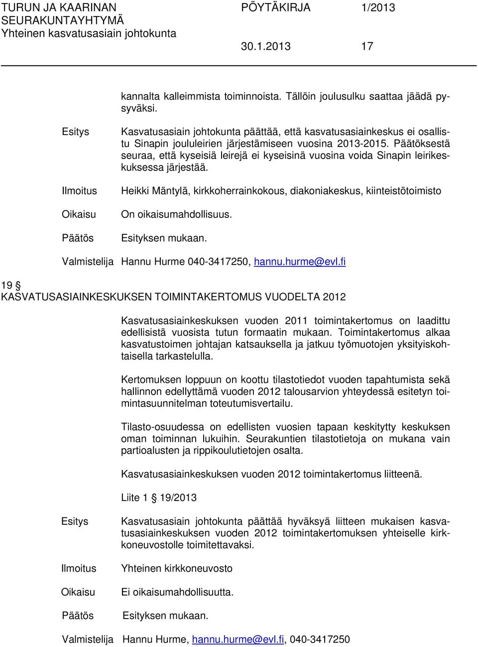 Päätöksestä seuraa, että kyseisiä leirejä ei kyseisinä vuosina voida Sinapin leirikeskuksessa järjestää. Heikki Mäntylä, kirkkoherrainkokous, diakoniakeskus, kiinteistötoimisto On oikaisumahdollisuus.