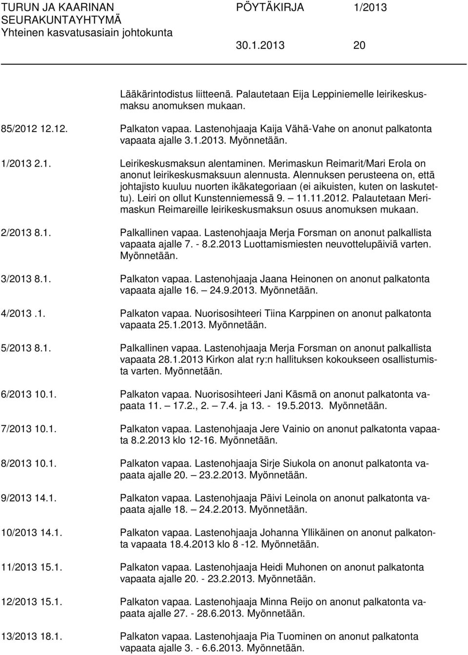 Merimaskun Reimarit/Mari Erola on anonut leirikeskusmaksuun alennusta. Alennuksen perusteena on, että johtajisto kuuluu nuorten ikäkategoriaan (ei aikuisten, kuten on laskutettu).