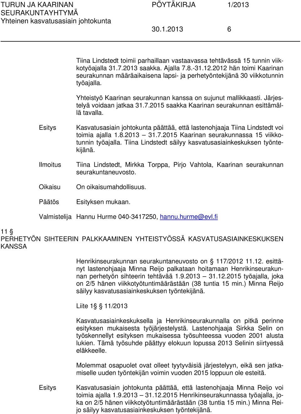 7.2015 saakka Kaarinan seurakunnan esittämällä tavalla. Kasvatusasiain johtokunta päättää, että lastenohjaaja Tiina Lindstedt voi toimia ajalla 1.8.2013 31.7.2015 Kaarinan seurakunnassa 15 viikkotunnin työajalla.