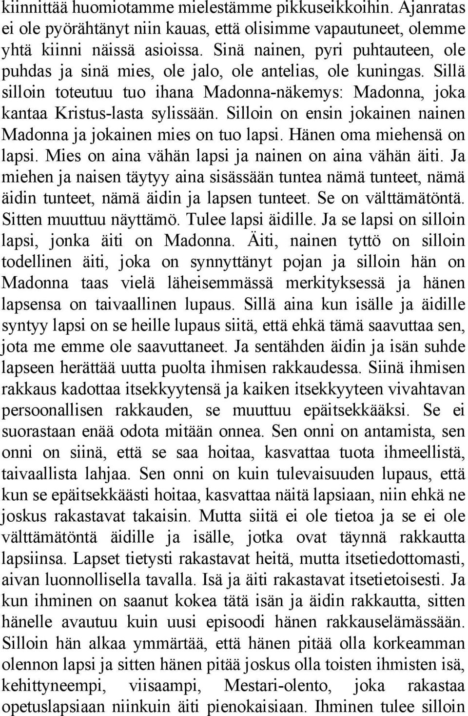 Silloin on ensin jokainen nainen Madonna ja jokainen mies on tuo lapsi. Hänen oma miehensä on lapsi. Mies on aina vähän lapsi ja nainen on aina vähän äiti.