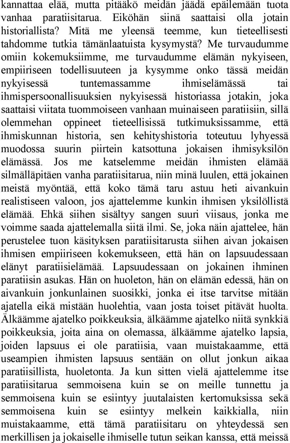 Me turvaudumme omiin kokemuksiimme, me turvaudumme elämän nykyiseen, empiiriseen todellisuuteen ja kysymme onko tässä meidän nykyisessä tuntemassamme ihmiselämässä tai ihmispersoonallisuuksien