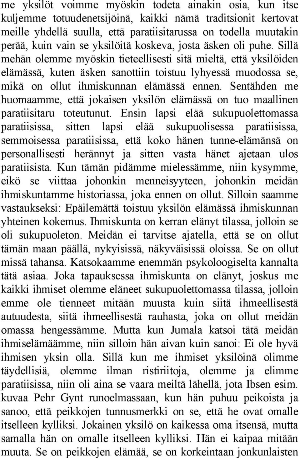 Sillä mehän olemme myöskin tieteellisesti sitä mieltä, että yksilöiden elämässä, kuten äsken sanottiin toistuu lyhyessä muodossa se, mikä on ollut ihmiskunnan elämässä ennen.