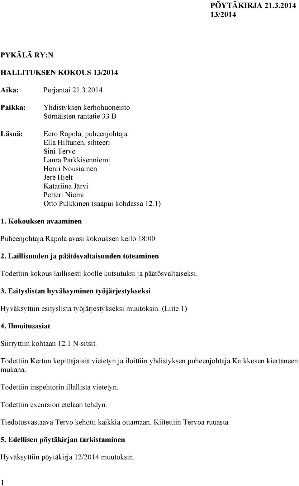 Petteri Niemi Otto Pulkkinen (saapui kohdassa 12.1) 1. Kokouksen avaaminen Puheenjohtaja Rapola avasi kokouksen kello 18:00. 2.