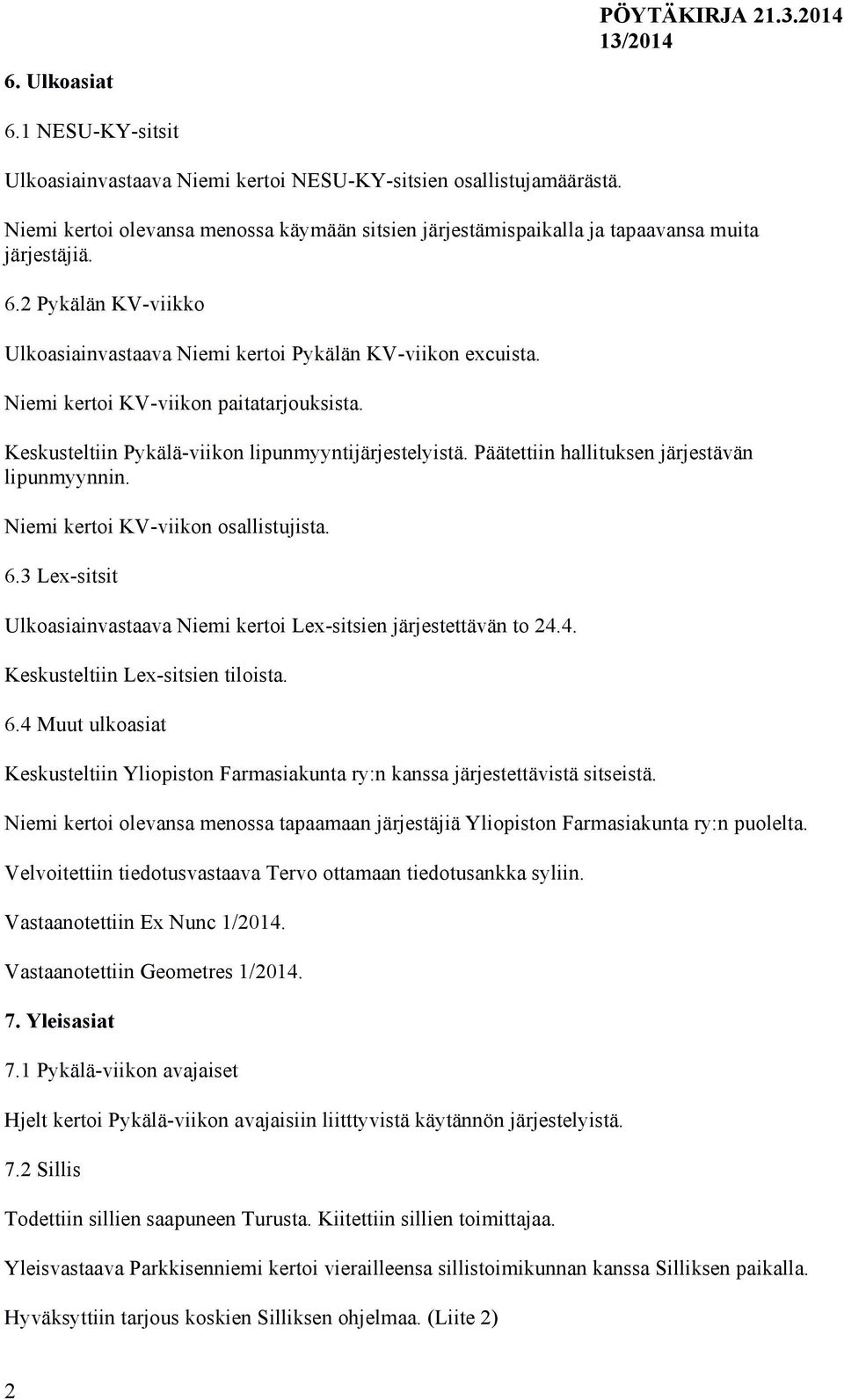 Päätettiin hallituksen järjestävän lipunmyynnin. Niemi kertoi KV-viikon osallistujista. 6.3 Lex-sitsit Ulkoasiainvastaava Niemi kertoi Lex-sitsien järjestettävän to 24.