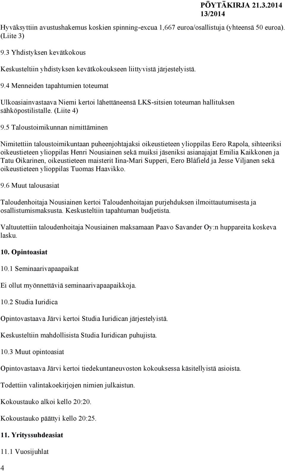 4 Menneiden tapahtumien toteumat Ulkoasiainvastaava Niemi kertoi lähettäneensä LKS-sitsien toteuman hallituksen sähköpostilistalle. (Liite 4) 9.