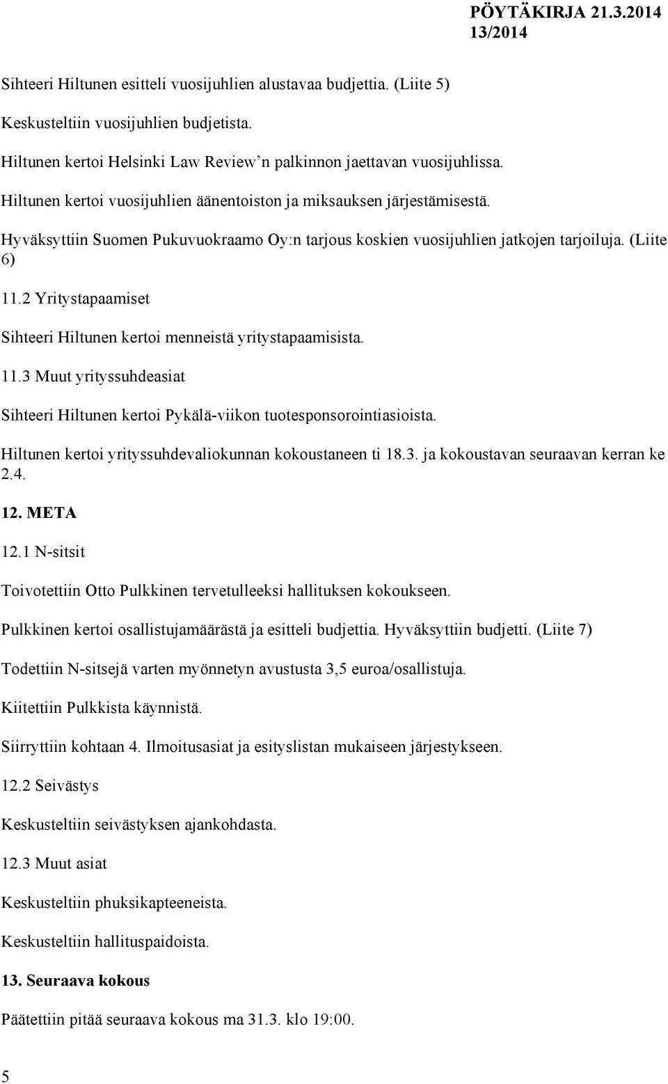 2 Yritystapaamiset Sihteeri Hiltunen kertoi menneistä yritystapaamisista. 11.3 Muut yrityssuhdeasiat Sihteeri Hiltunen kertoi Pykälä-viikon tuotesponsorointiasioista.