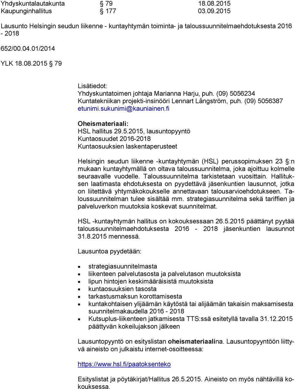 56234 Kuntatekniikan projekti-insinööri Lennart Långström, puh. 56387 etunimi.sukunimi@kauniainen.fi Oheismateriaali: HSL hallitus 29.5.2015, lausuntopyyntö Kuntaosuudet 2016-2018 Kuntaosuuksien