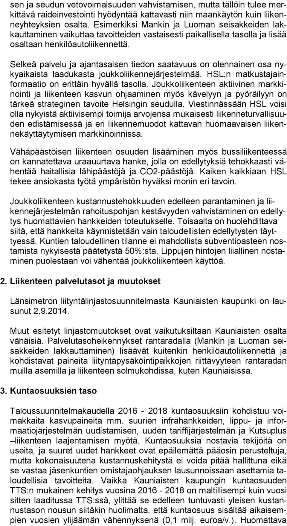 Selkeä palvelu ja ajantasaisen tiedon saatavuus on olennainen osa nyky ai kais ta laa du kas ta joukkoliikennejärjestelmää. HSL:n mat kus ta ja infor maa tio on erittäin hyvällä tasolla.