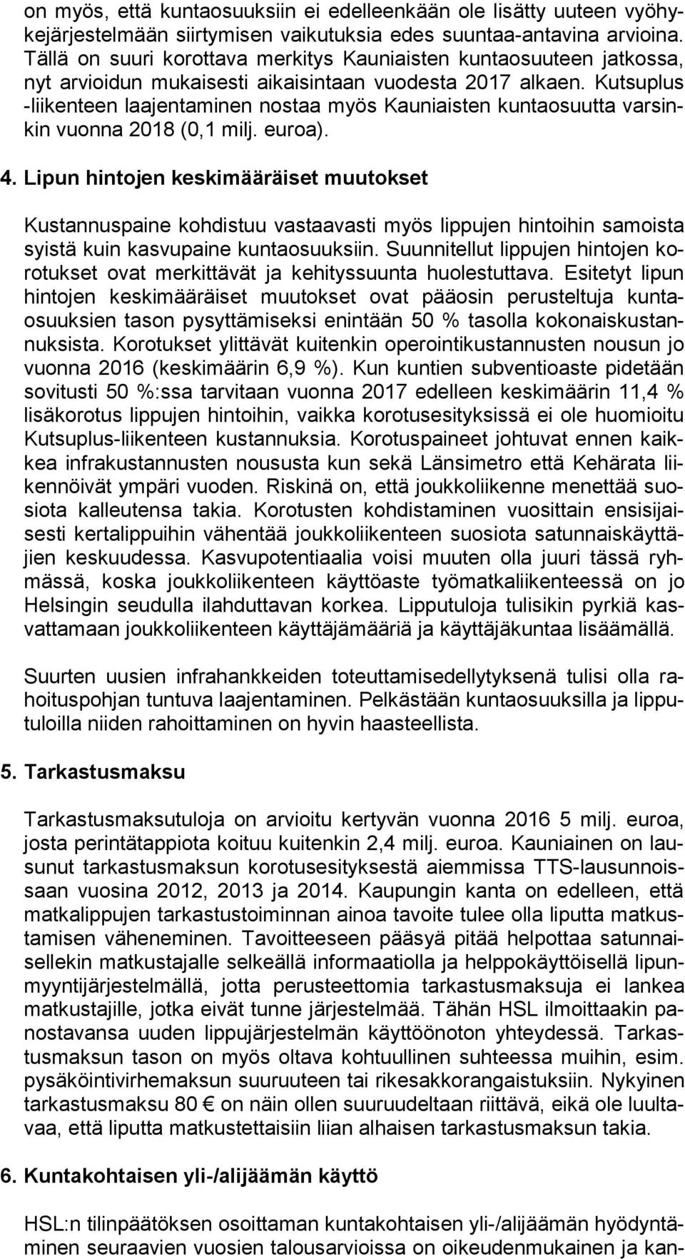 Kutsuplus -lii ken teen laa jen ta mi nen nostaa myös Kauniaisten kuntaosuutta var sinkin vuonna 2018 (0,1 milj. euroa). 4.