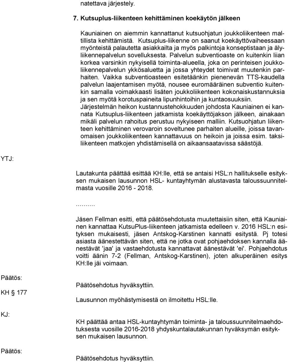 Palvelun sub ven tio as te on kuitenkin liian kor kea varsinkin nykyisellä toiminta-alueella, joka on perinteisen jouk kolii ken ne pal ve lun ykkösaluetta ja jossa yhteydet toimivat muutenkin parhai