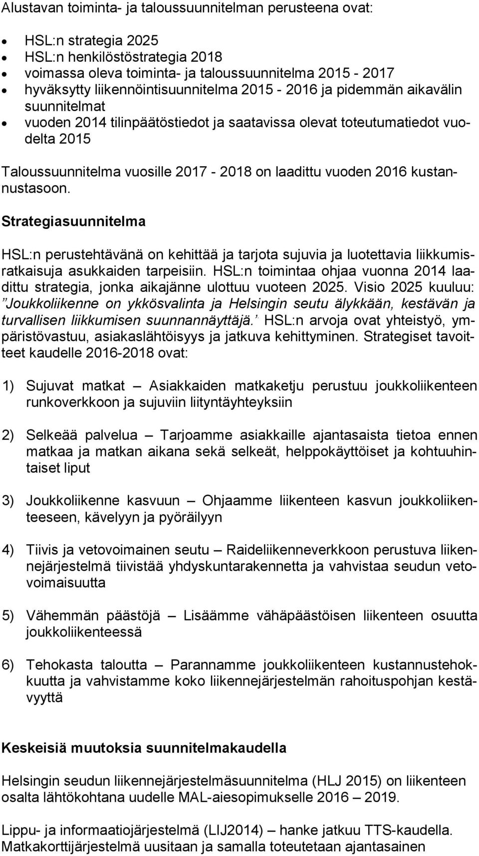 laadittu vuoden 2016 kus tannus ta soon. Strategiasuunnitelma HSL:n perustehtävänä on kehittää ja tarjota sujuvia ja luotettavia liik ku misrat kai su ja asukkaiden tarpeisiin.