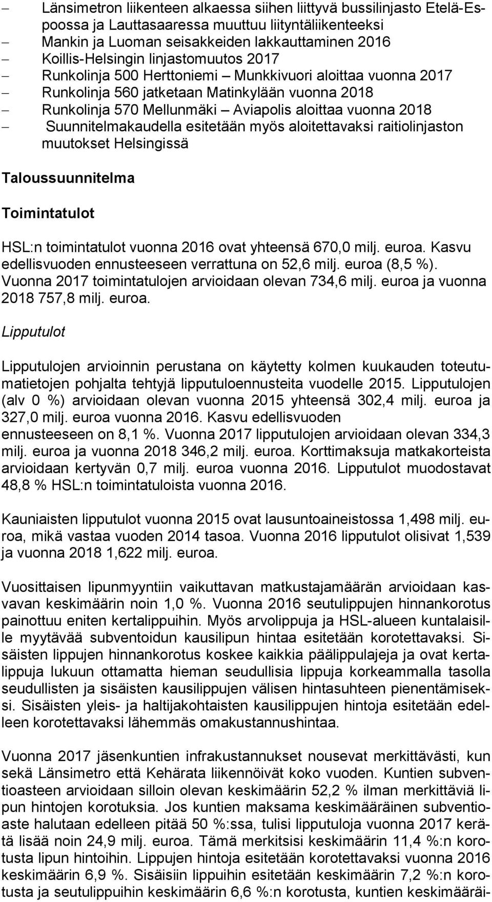 Suunnitelmakaudella esitetään myös aloitettavaksi raitiolinjaston muu tok set Helsingissä Taloussuunnitelma Toimintatulot HSL:n toimintatulot vuonna 2016 ovat yhteensä 670,0 milj. euroa.