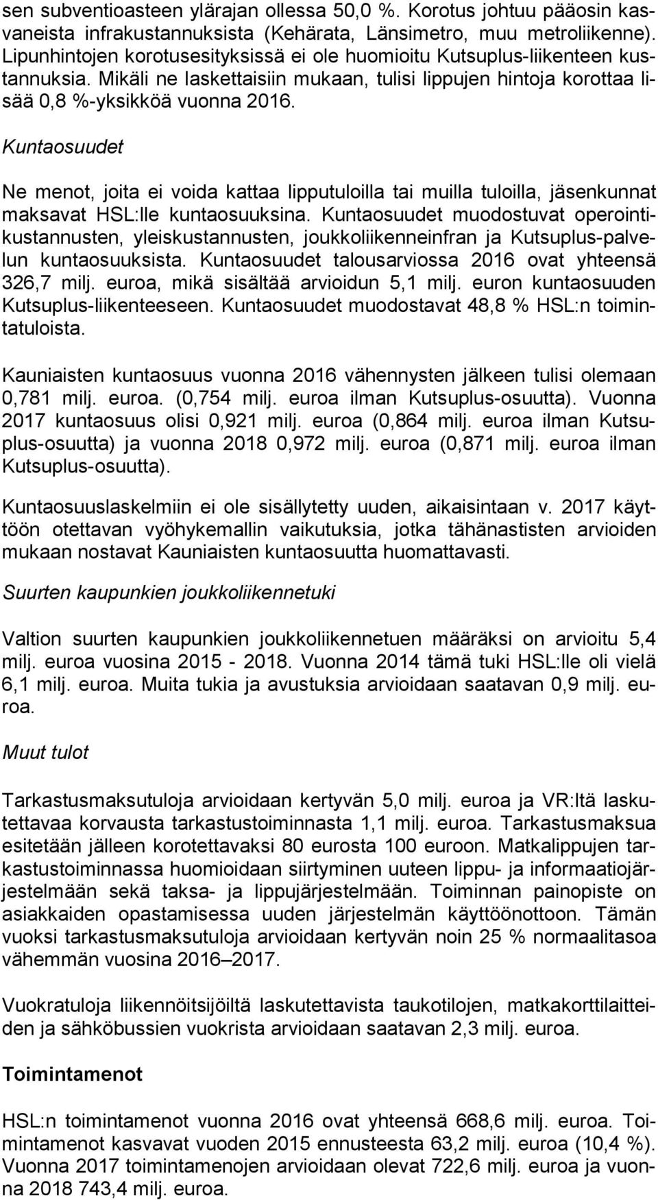 Kuntaosuudet Ne menot, joita ei voida kattaa lipputuloilla tai muilla tuloilla, jäsenkunnat mak sa vat HSL:lle kun ta osuuk si na.