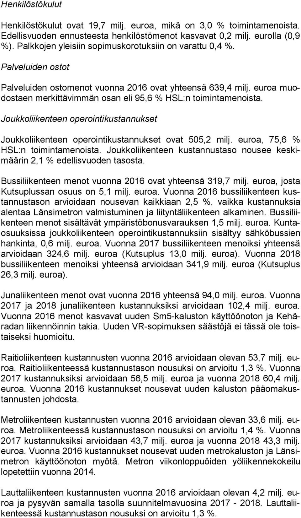 euroa muodos taen merkittävimmän osan eli 95,6 % HSL:n toimintamenoista. Joukkoliikenteen operointikustannukset Joukkoliikenteen operointikustannukset ovat 505,2 milj.