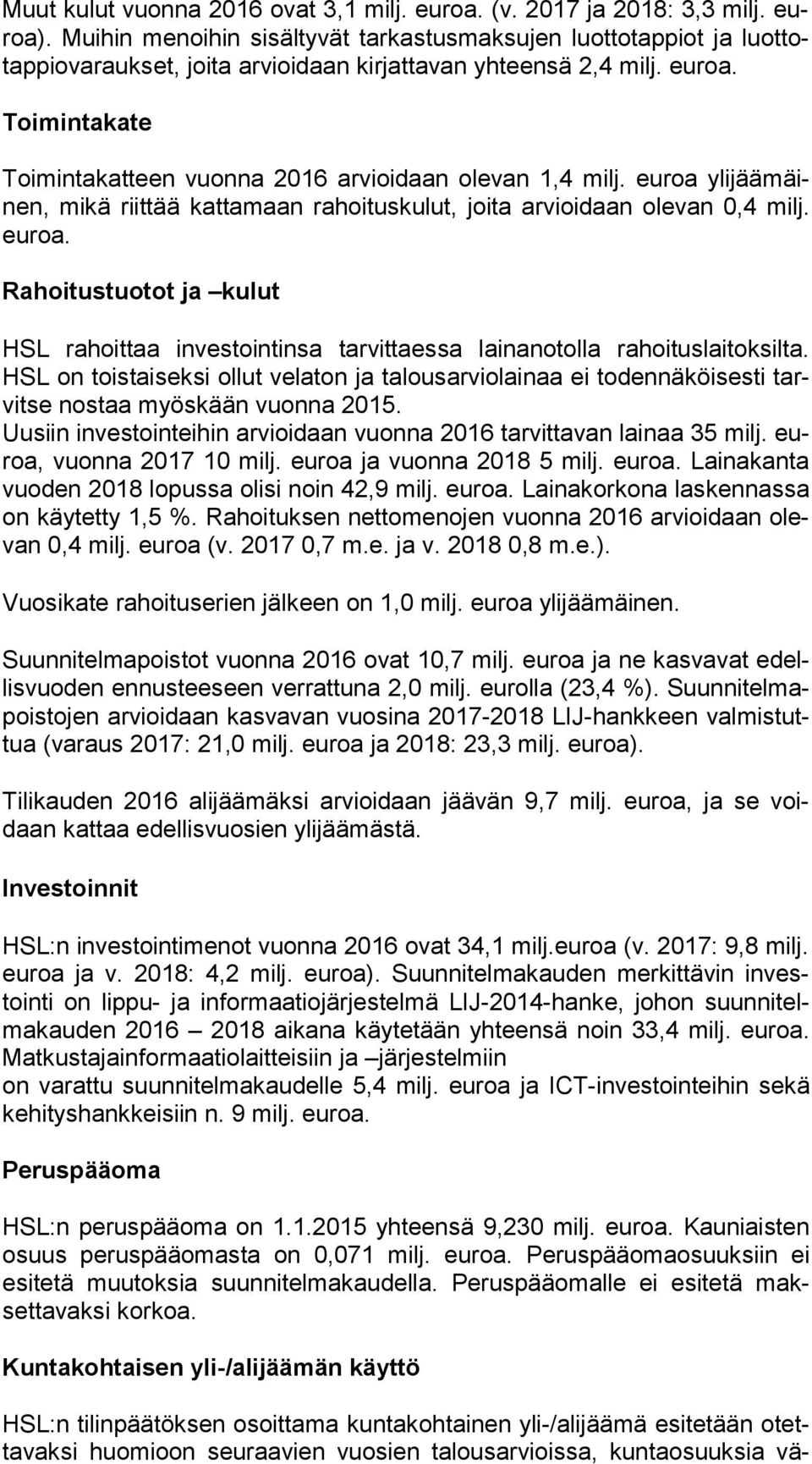 Toimintakate Toimintakatteen vuonna 2016 arvioidaan olevan 1,4 milj. euroa yli jää mäinen, mikä riittää kattamaan ra hoi tus ku lut, joita arvioidaan olevan 0,4 milj. eu roa.