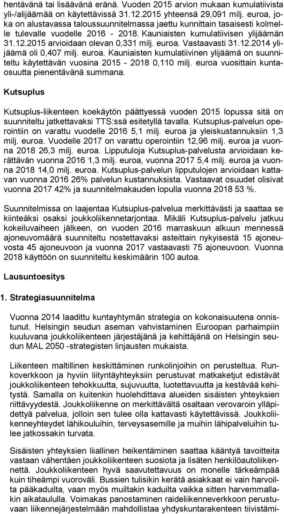 euroa. Vastaavasti 31.12.2014 ylijää mä oli 0,407 milj. euroa. Kauniaisten ku mu la tii vi nen ylijäämä on suun nitel tu käytettävän vuosina 2015-2018 0,110 milj.