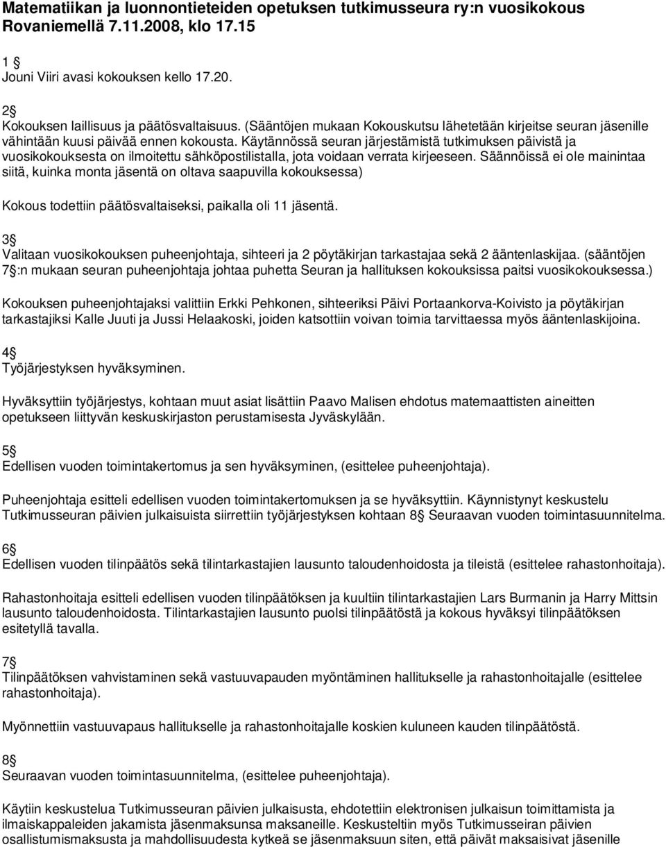 Käytännössä seuran järjestämistä tutkimuksen päivistä ja vuosikokouksesta on ilmoitettu sähköpostilistalla, jota voidaan verrata kirjeeseen.