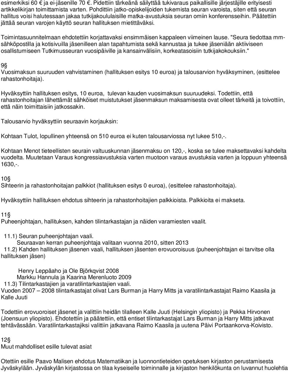 Päätettiin jättää seuran varojen käyttö seuran hallituksen mietittäväksi. Toimintasuunnitelmaan ehdotettiin korjattavaksi ensimmäisen kappaleen viimeinen lause.