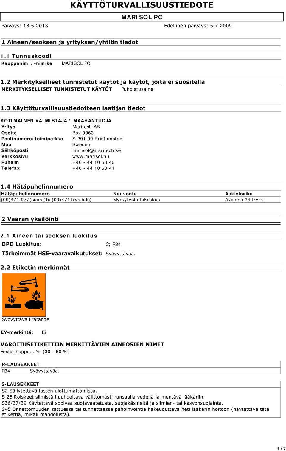 3 Käyttöturvallisuustiedotteen laatijan tiedot KOTIMAINEN VALMISTAJA / MAAHANTUOJA Yritys Maritech AB Osoite Box 9063 Postinumero/toimipaikka S-291 09 Kristianstad Maa Sweden Sähköposti