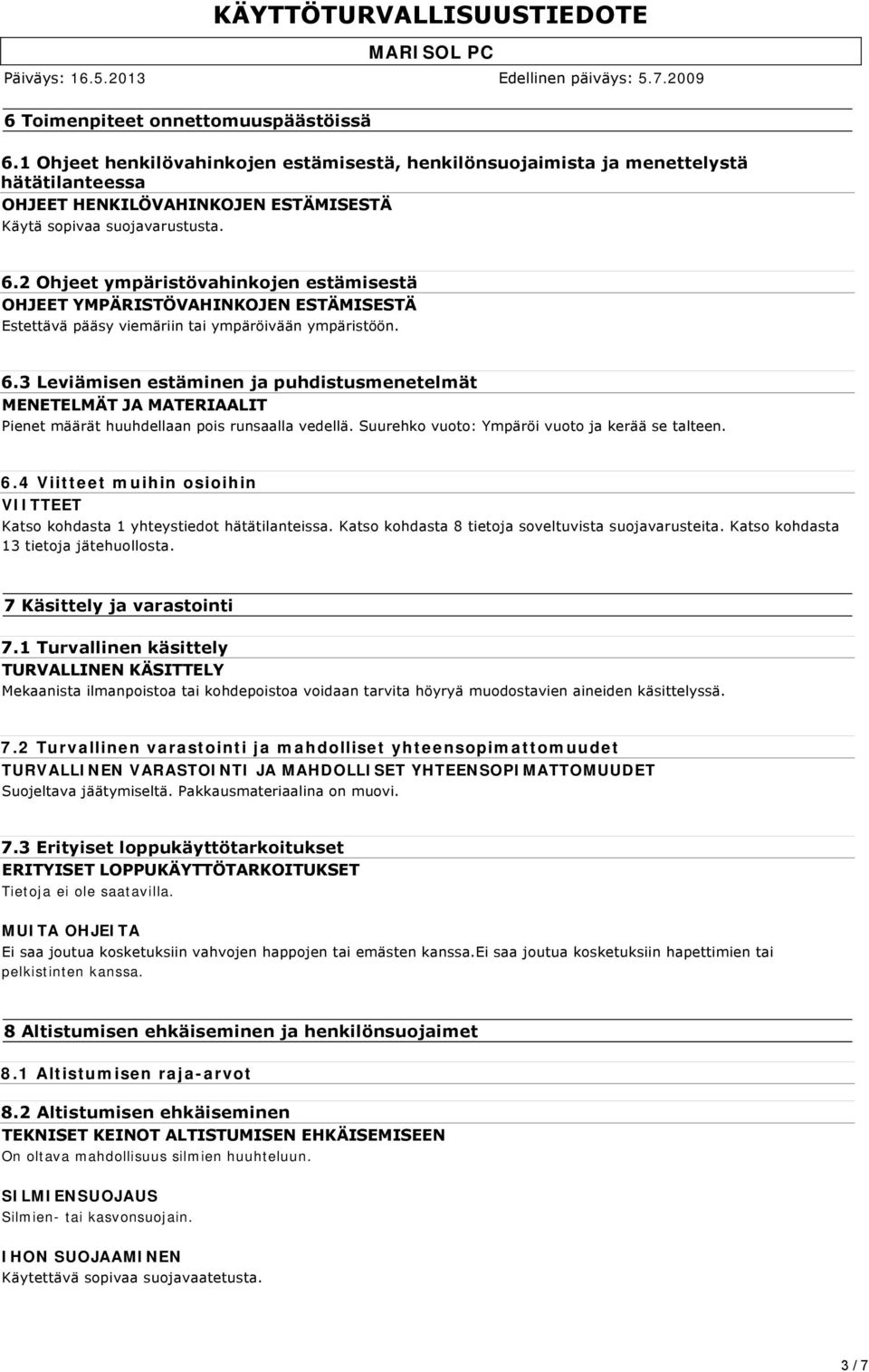 3 Leviämisen estäminen ja puhdistusmenetelmät MENETELMÄT JA MATERIAALIT Pienet määrät huuhdellaan pois runsaalla vedellä. Suurehko vuoto: Ympäröi vuoto ja kerää se talteen. 6.