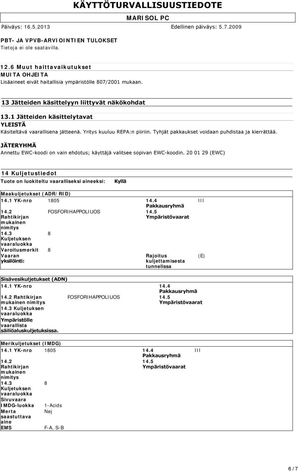 JÄTERYHMÄ Annettu EWC koodi on vain ehdotus; käyttäjä valitsee sopivan EWC koodin. 20 01 29 (EWC) 14 Kuljetustiedot Tuote on luokiteltu vaaralliseksi aineeksi: Kyllä Maakuljetukset (ADR/RID) 14.