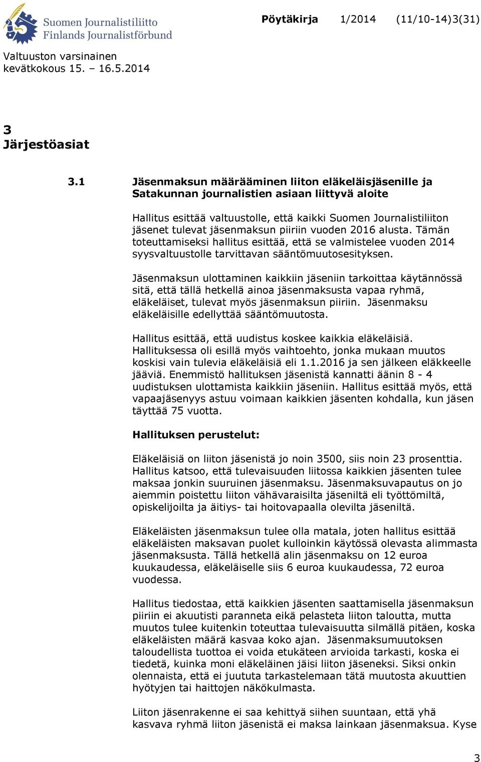 piiriin vuoden 2016 alusta. Tämän toteuttamiseksi hallitus esittää, että se valmistelee vuoden 2014 syysvaltuustolle tarvittavan sääntömuutosesityksen.