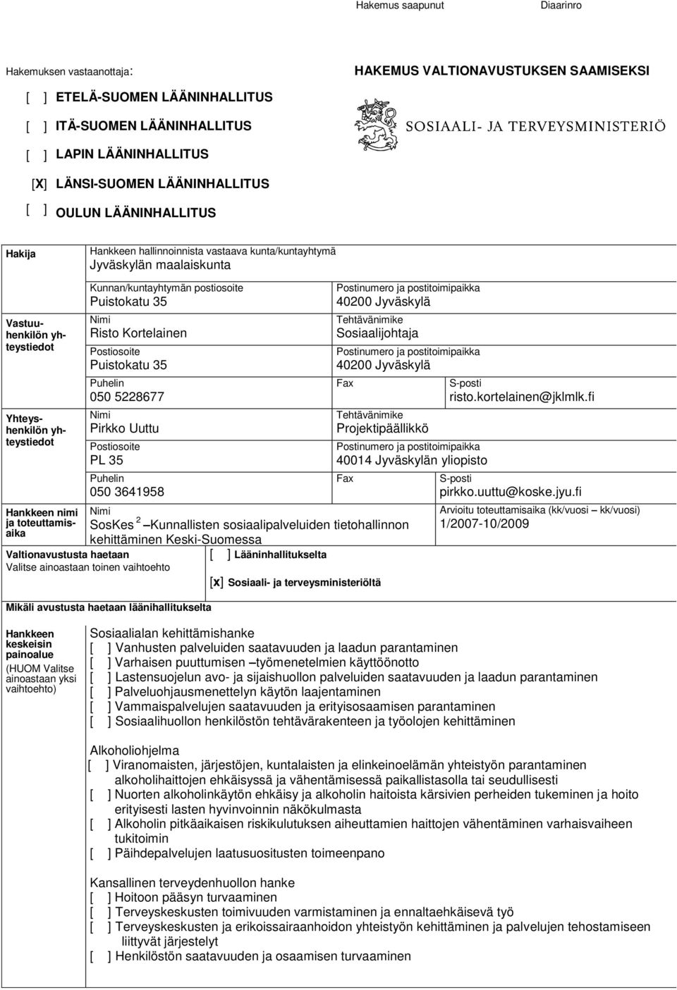 toteuttamisaika Kunnan/kuntayhtymän postiosoite Puistokatu 35 Nimi Risto Kortelainen Postiosoite Puistokatu 35 Puhelin 050 5228677 Nimi Pirkko Uuttu Postiosoite PL 35 Puhelin 050 3641958 Postinumero