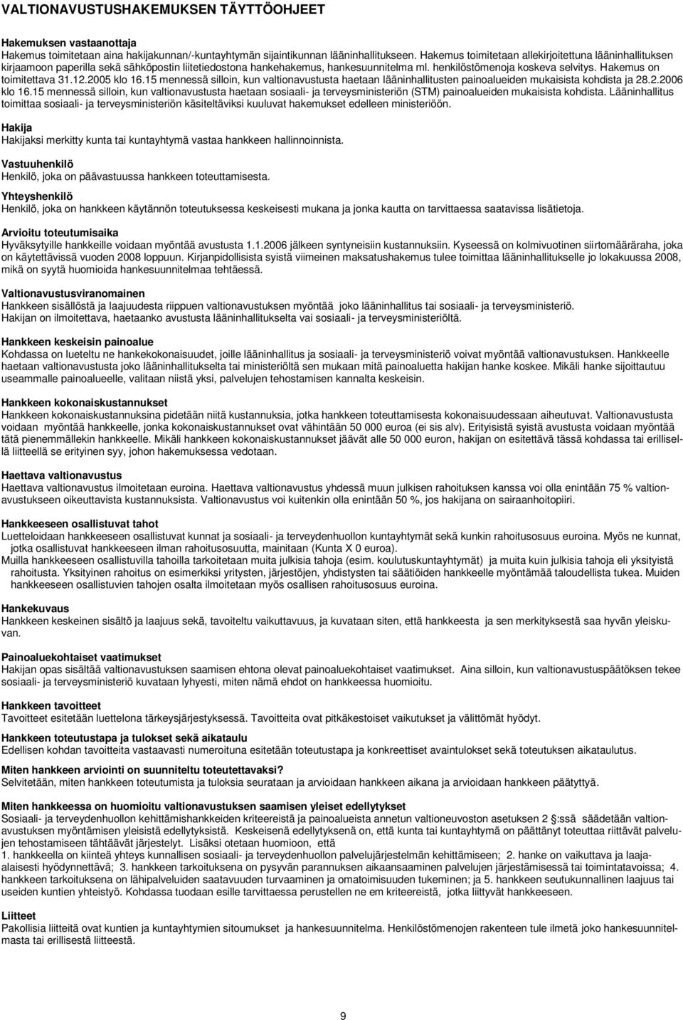 Hakemus on toimitettava 31.12.2005 klo 16.15 mennessä silloin, kun valtionavustusta haetaan lääninhallitusten painoalueiden mukaisista kohdista ja 28.2.2006 klo 16.