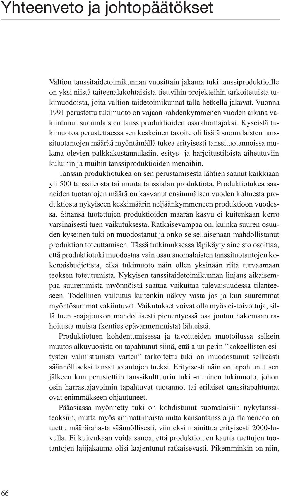 Kyseistä tukimuotoa perustettaessa sen keskeinen tavoite oli lisätä suomalaisten tanssituotantojen määrää myöntämällä tukea erityisesti tanssituotannoissa mukana olevien palkkakustannuksiin, esitys-