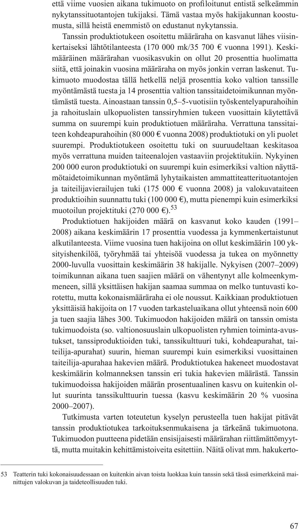 Keskimääräinen määrärahan vuosikasvukin on ollut 20 prosenttia huolimatta siitä, että joinakin vuosina määräraha on myös jonkin verran laskenut.