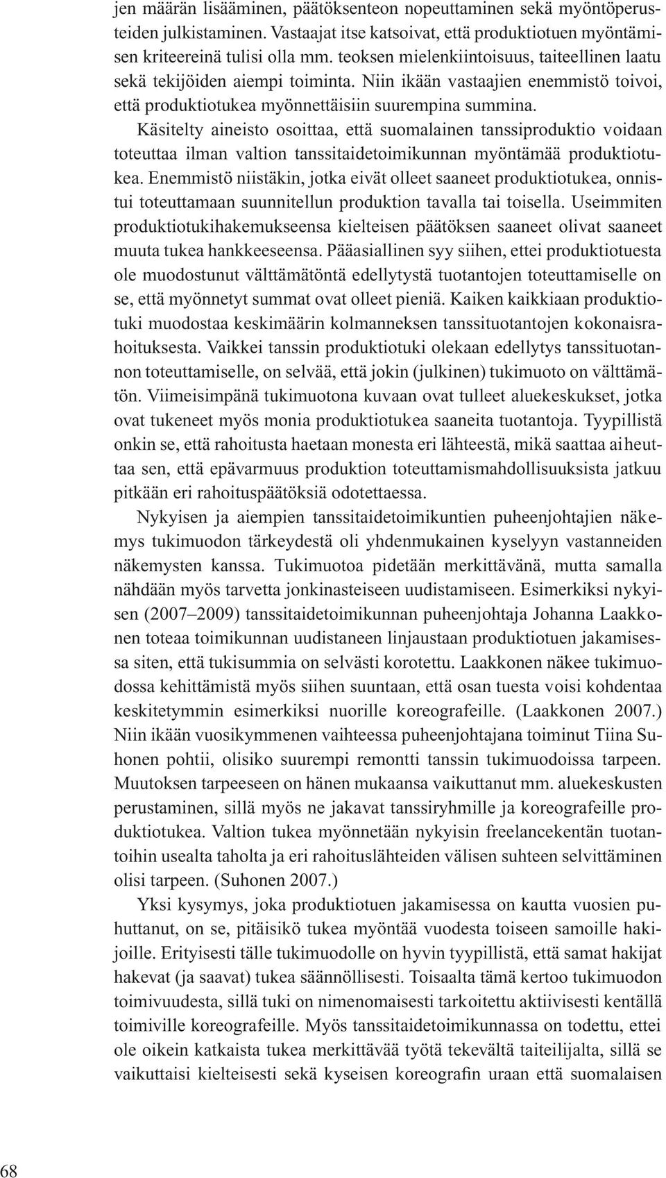 Käsitelty aineisto osoittaa, että suomalainen tanssiproduktio voidaan toteuttaa ilman valtion tanssitaidetoimikunnan myöntämää produktiotukea.