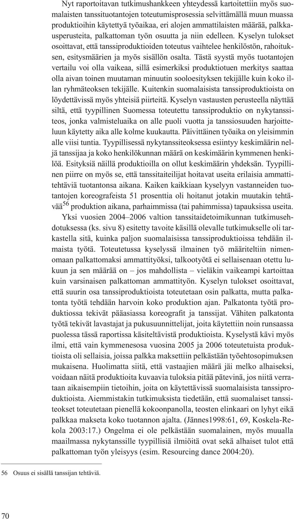 Kyselyn tulokset osoittavat, että tanssiproduktioiden toteutus vaihtelee henkilöstön, rahoituksen, esitysmäärien ja myös sisällön osalta.