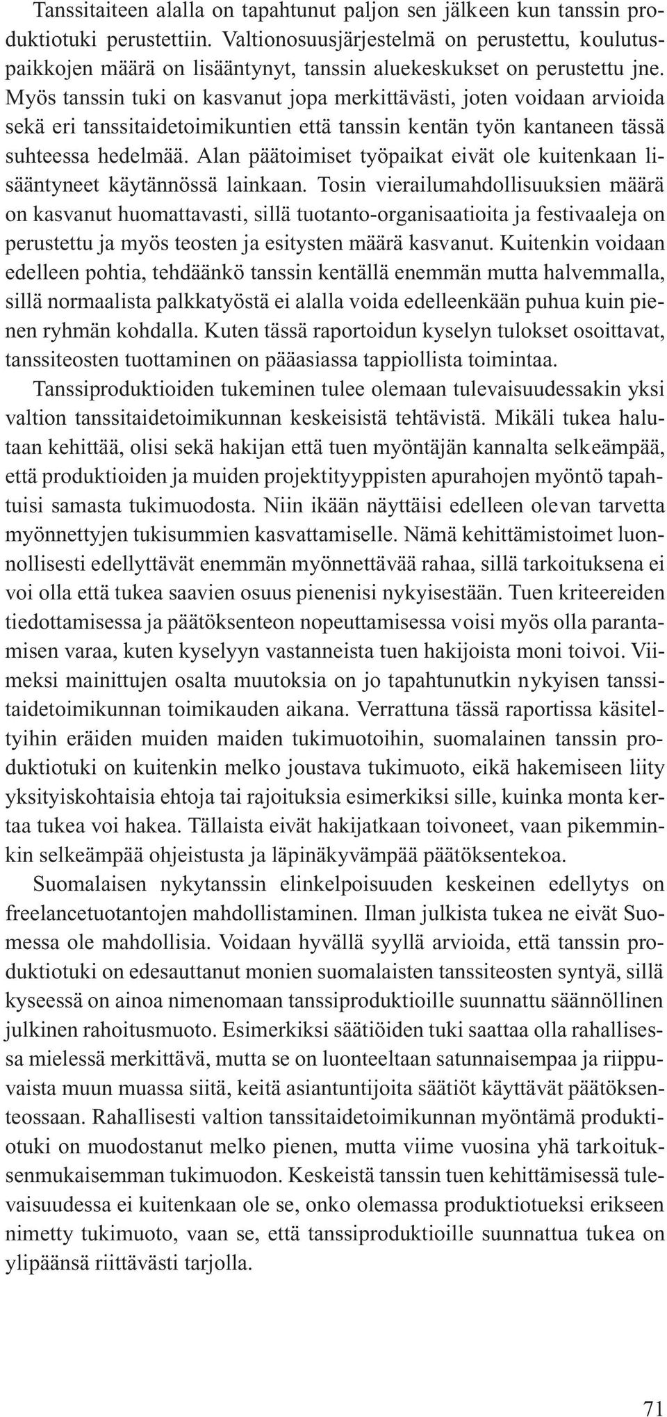 Myös tanssin tuki on kasvanut jopa merkittävästi, joten voidaan arvioida sekä eri tanssitaidetoimikuntien että tanssin kentän työn kantaneen tässä suhteessa hedelmää.