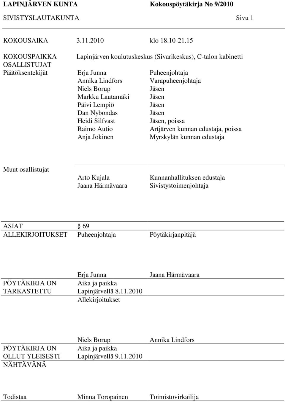 Silfvast Raimo Autio Anja Jokinen Puheenjohtaja Varapuheenjohtaja, poissa Artjärven kunnan edustaja, poissa Myrskylän kunnan edustaja Muut osallistujat Arto Kujala Jaana Härmävaara Kunnanhallituksen